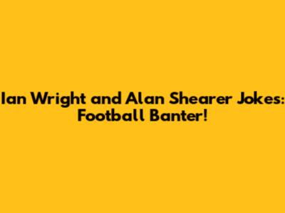 Ian Wright and Alan Shearer Jokes: Football Banter!