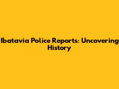 Ibatavia Police Reports: Uncovering History