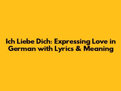 Ich Liebe Dich: Expressing Love in German with Lyrics & Meaning