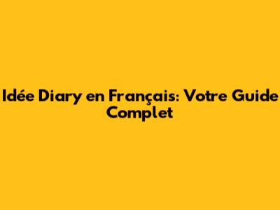 Idée Diary en Français: Votre Guide Complet