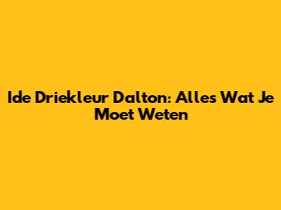 Ide Driekleur Dalton: Alles Wat Je Moet Weten