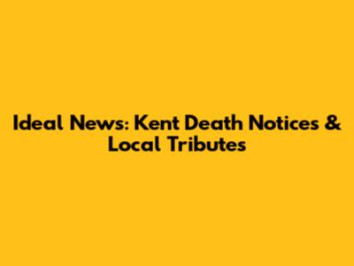 Ideal News: Kent Death Notices & Local Tributes