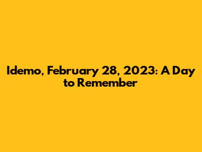 Idemo, February 28, 2023: A Day to Remember