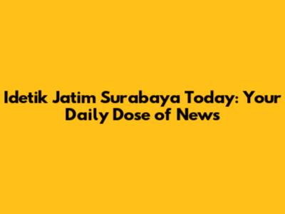 Idetik Jatim Surabaya Today: Your Daily Dose of News