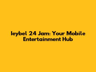 Ieybel 24 Jam: Your Mobile Entertainment Hub