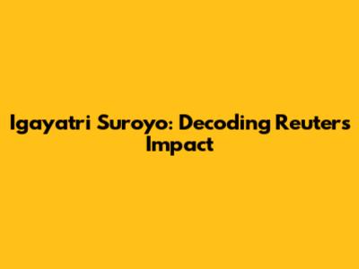 Igayatri Suroyo: Decoding Reuters' Impact