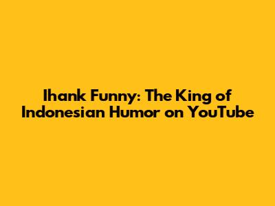 Ihank Funny: The King of Indonesian Humor on YouTube