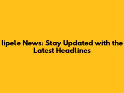 Iipele News: Stay Updated with the Latest Headlines