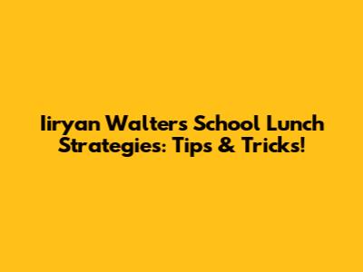 Iiryan Walters' School Lunch Strategies: Tips & Tricks!