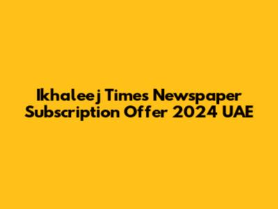 Ikhaleej Times Newspaper Subscription Offer 2024 UAE