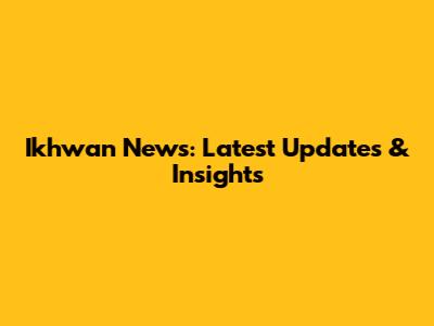 Ikhwan News: Latest Updates & Insights