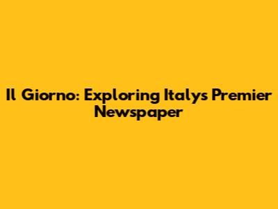 Il Giorno: Exploring Italy's Premier Newspaper