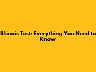 Illinois Test: Everything You Need to Know