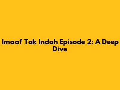 Imaaf Tak Indah Episode 2: A Deep Dive