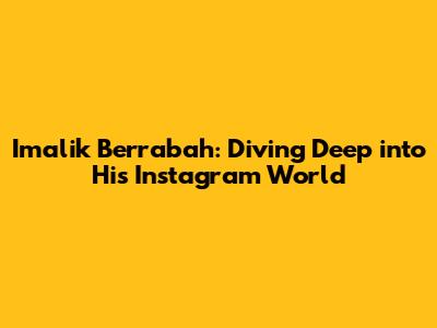 Imalik Berrabah: Diving Deep into His Instagram World