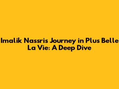 Imalik Nassri's Journey in Plus Belle La Vie: A Deep Dive