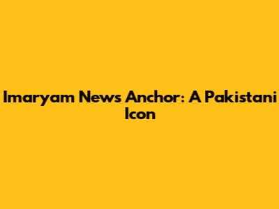 Imaryam News Anchor: A Pakistani Icon