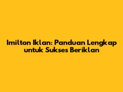 Imilton Iklan: Panduan Lengkap untuk Sukses Beriklan