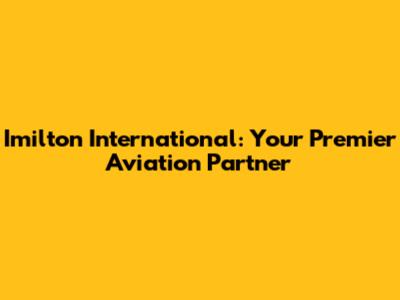 Imilton International: Your Premier Aviation Partner