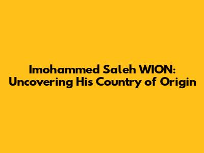 Imohammed Saleh WION: Uncovering His Country of Origin