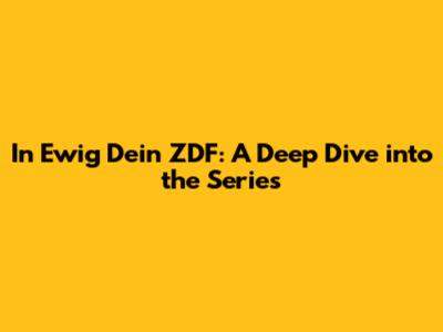 In Ewig Dein ZDF: A Deep Dive into the Series