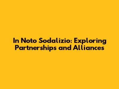 In Noto Sodalizio: Exploring Partnerships and Alliances