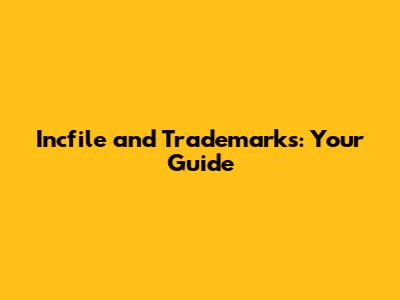 Incfile and Trademarks: Your Guide