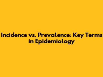 Incidence vs. Prevalence: Key Terms in Epidemiology