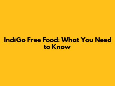 IndiGo Free Food: What You Need to Know