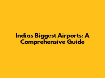 India's Biggest Airports: A Comprehensive Guide