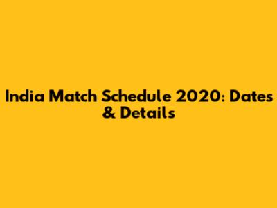 India Match Schedule 2020: Dates & Details