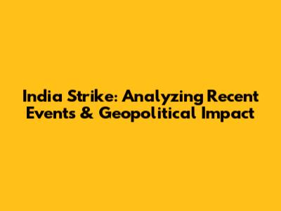 India Strike: Analyzing Recent Events & Geopolitical Impact