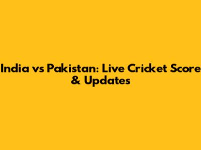 India vs Pakistan: Live Cricket Score & Updates