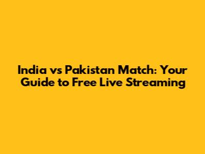 India vs Pakistan Match: Your Guide to Free Live Streaming