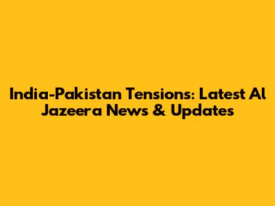 India-Pakistan Tensions: Latest Al Jazeera News & Updates