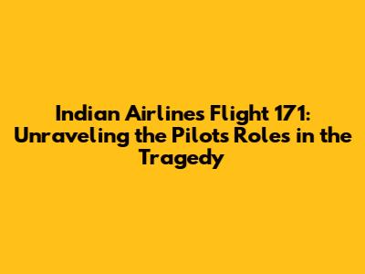 Indian Airlines Flight 171: Unraveling the Pilots' Roles in the Tragedy