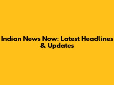 Indian News Now: Latest Headlines & Updates