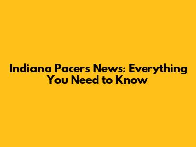 Indiana Pacers News: Everything You Need to Know