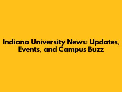 Indiana University News: Updates, Events, and Campus Buzz