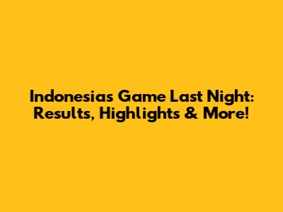 Indonesia's Game Last Night: Results, Highlights & More!