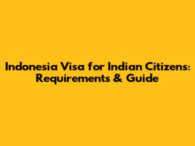 Indonesia Visa for Indian Citizens: Requirements & Guide