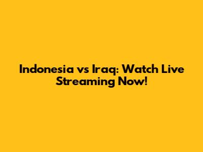 Indonesia vs Iraq: Watch Live Streaming Now!