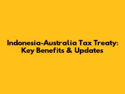 Indonesia-Australia Tax Treaty: Key Benefits & Updates