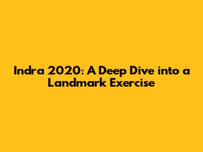 Indra 2020: A Deep Dive into a Landmark Exercise