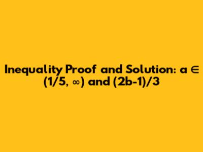 Inequality Proof and Solution: a ∈ (1/5, ∞) and (2b-1)/3