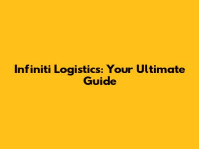 Infiniti Logistics: Your Ultimate Guide