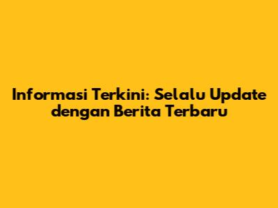 Informasi Terkini: Selalu Update dengan Berita Terbaru