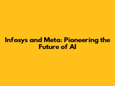 Infosys and Meta: Pioneering the Future of AI