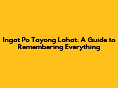 Ingat Po Tayong Lahat: A Guide to Remembering Everything