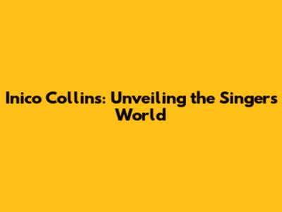 Inico Collins: Unveiling the Singer's World